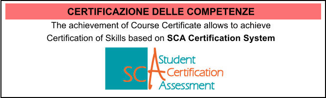 CERTIFICAZIONE DELLE COMPETENZE The achievement of Course Certificate allows to achieve Certification of Skills based on SCA Certification System